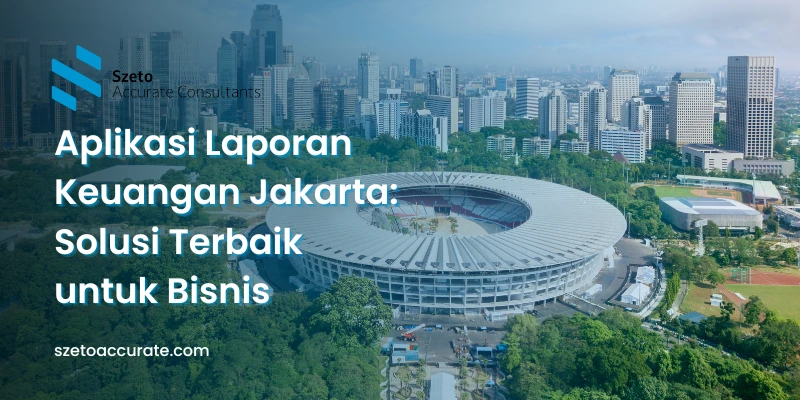 Aplikasi Laporan Keuangan Jakarta Solusi Terbaik untuk Bisnis