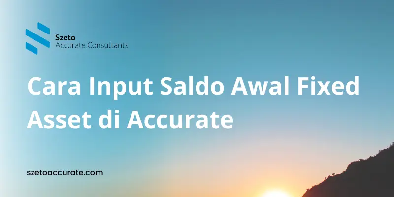 Cara Input Saldo Awal Fixed Asset di Accurate