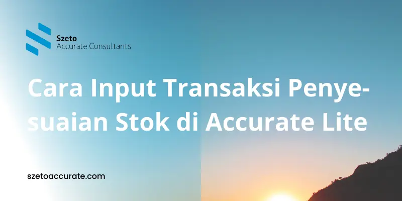 Cara Input Transaksi Penyesuaian Stok di Accurate Lite
