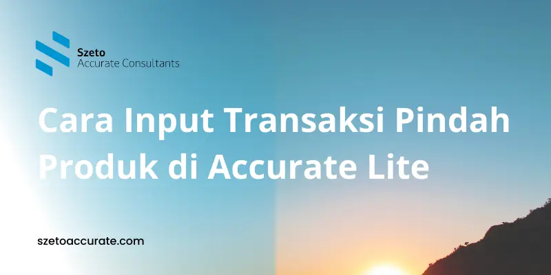 Cara Input Transaksi Pindah Produk di Accurate Lite