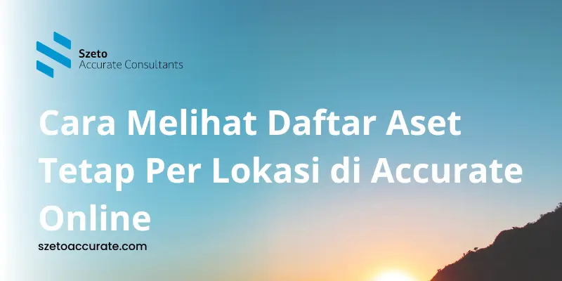 Cara Melihat Daftar Aset Tetap Per Lokasi di Accurate Online