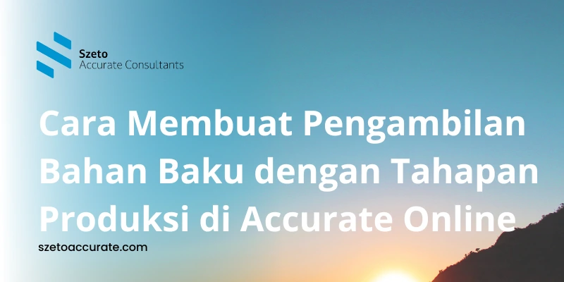 Cara Membuat Pengambilan Bahan Baku dengan Tahapan Produksi di Accurate Online