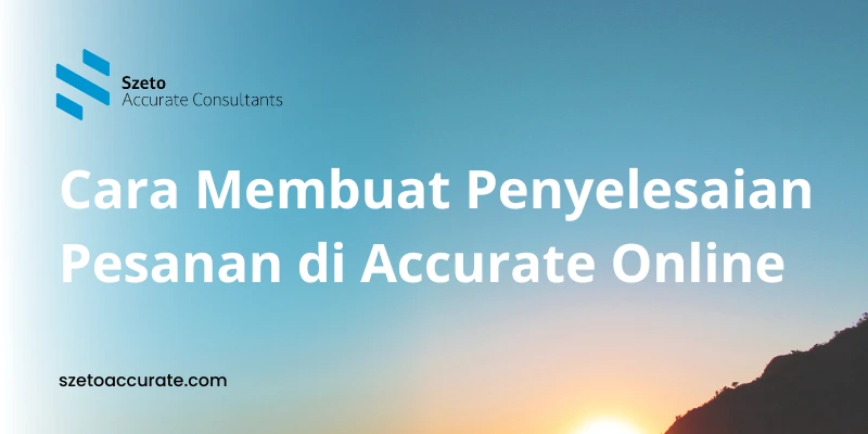 Cara Membuat Penyelesaian Pesanan di Accurate Online