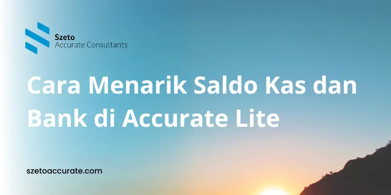 Cara Menarik Saldo Kas dan Bank di Accurate Lite