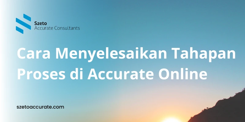 Cara Menyelesaikan Tahapan Proses di Accurate Online