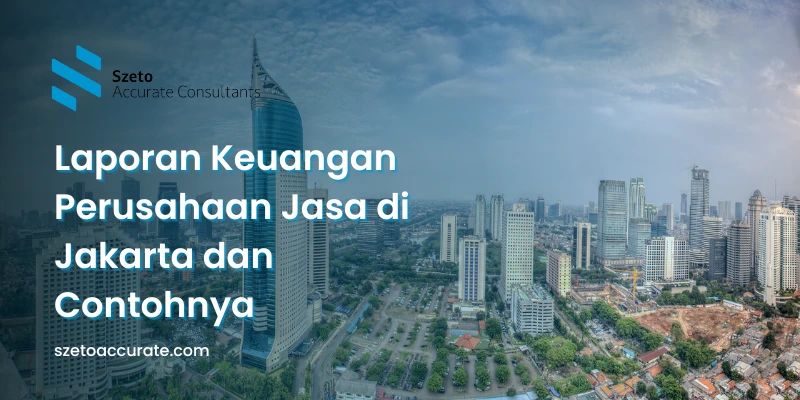 Laporan Keuangan Perusahaan Jasa di Jakarta dan Contohnya