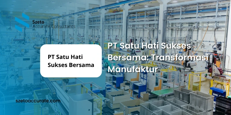 PT Satu Hati Sukses Bersama Transformasi Manufaktur