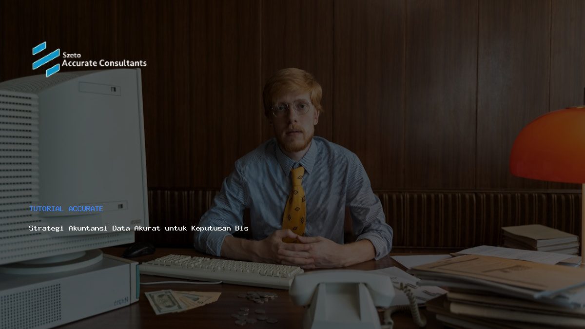 Strategi Akuntansi Data Akurat untuk Keputusan Bisnis Optimal