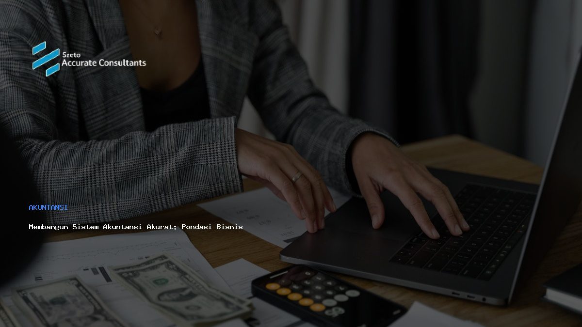 Membangun Sistem Akuntansi Akurat: Pondasi Bisnis Berkelanjutan