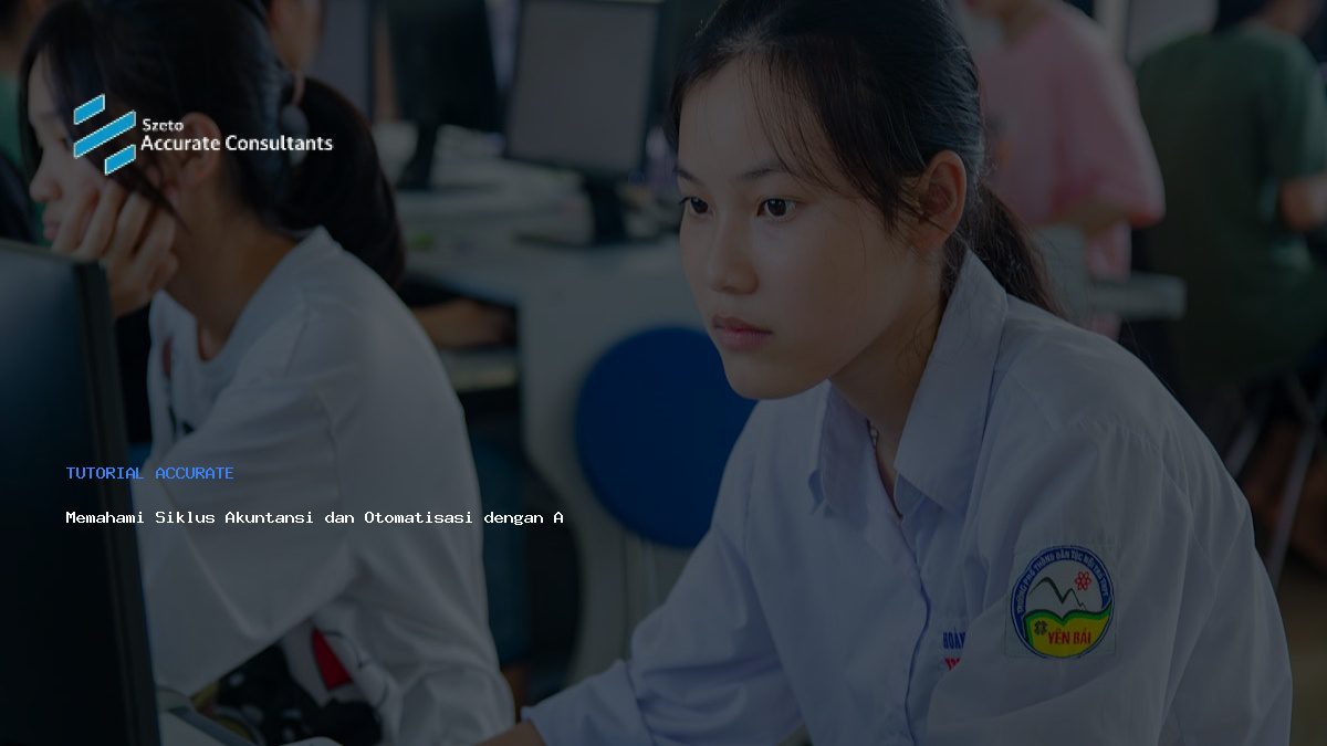 Memahami Siklus Akuntansi dan Otomatisasi dengan Aplikasi Accurate