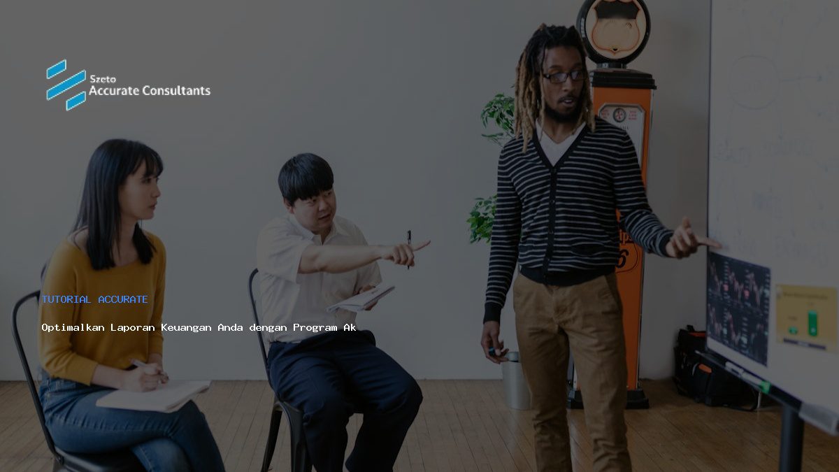 Optimalkan Laporan Keuangan Anda dengan Program Akuntansi