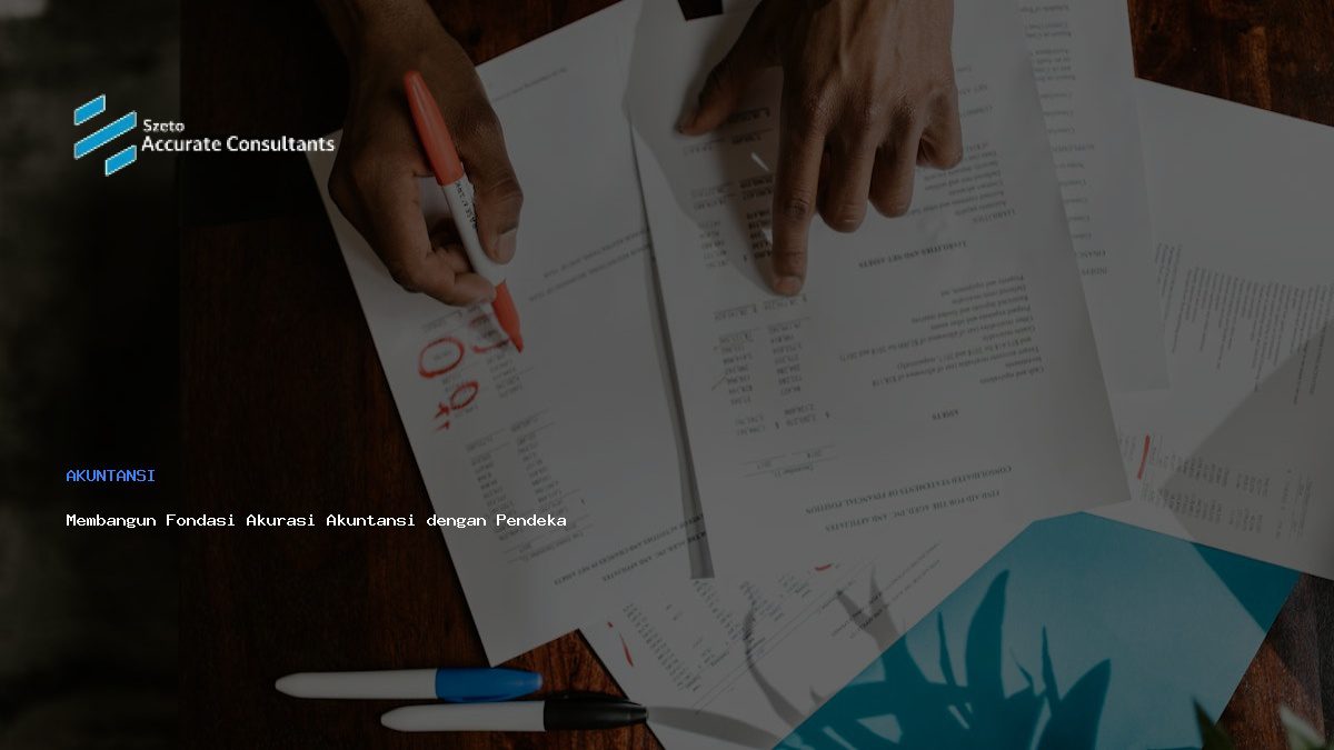 Membangun Fondasi Akurasi Akuntansi dengan Pendekatan Holistik