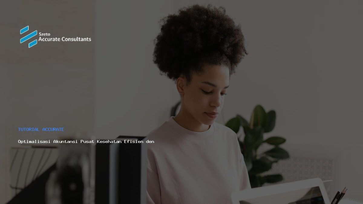 Optimalisasi Akuntansi Pusat Kesehatan Efisien dengan Accurate Software