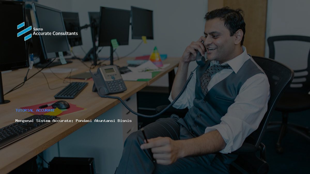 Mengenal Sistem Accurate: Pondasi Akuntansi Bisnis Modern