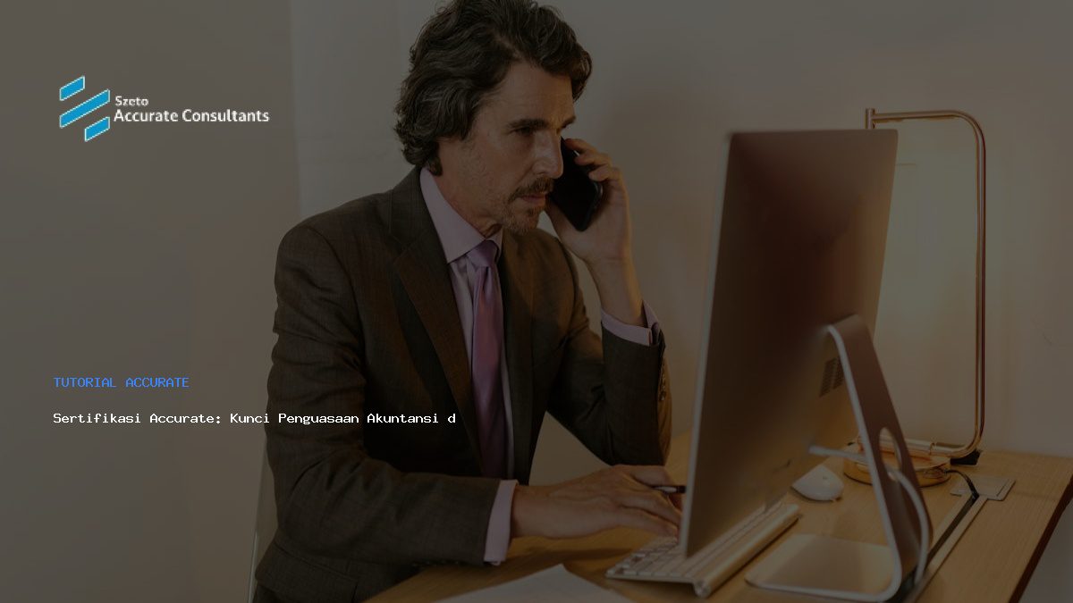 Sertifikasi Accurate: Kunci Penguasaan Akuntansi dan Efisiensi Bisnis