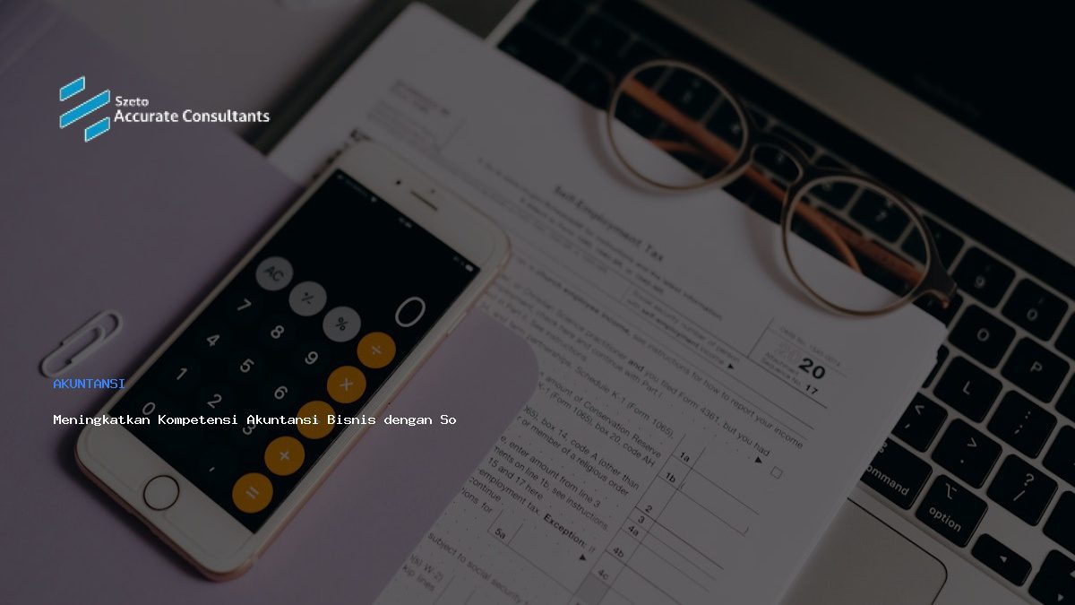 Meningkatkan Kompetensi Akuntansi Bisnis dengan Solusi Modern