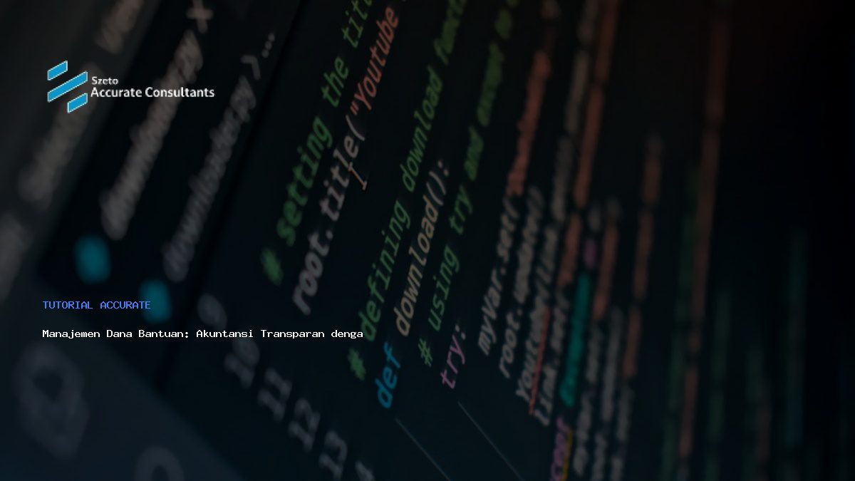 Manajemen Dana Bantuan: Akuntansi Transparan dengan Accurate