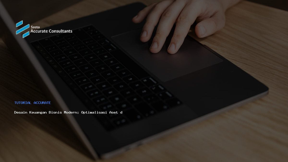 Desain Keuangan Bisnis Modern: Optimalisasi Aset dan Biaya dengan Accurate