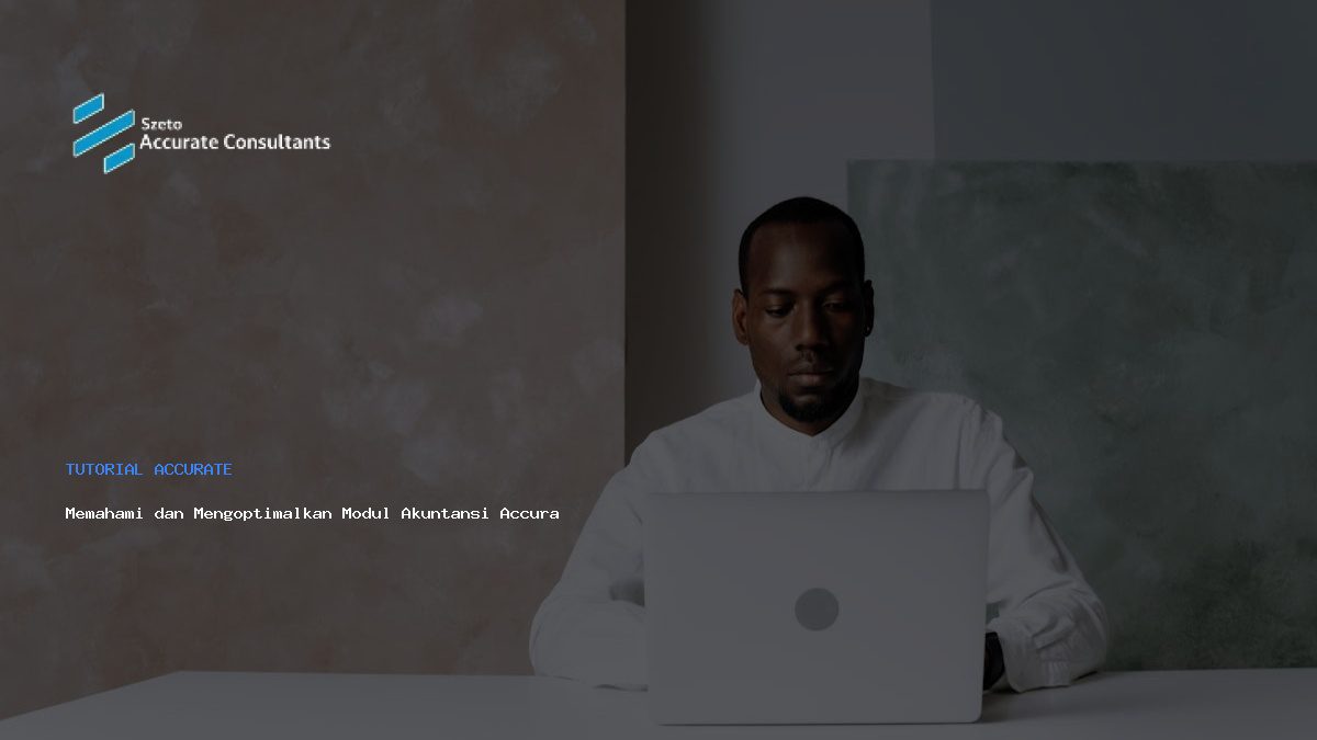 Memahami dan Mengoptimalkan Modul Akuntansi Accurate