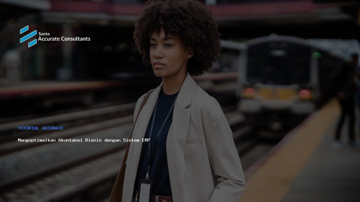 Mengoptimalkan Akuntansi Bisnis dengan Sistem ERP Accurate