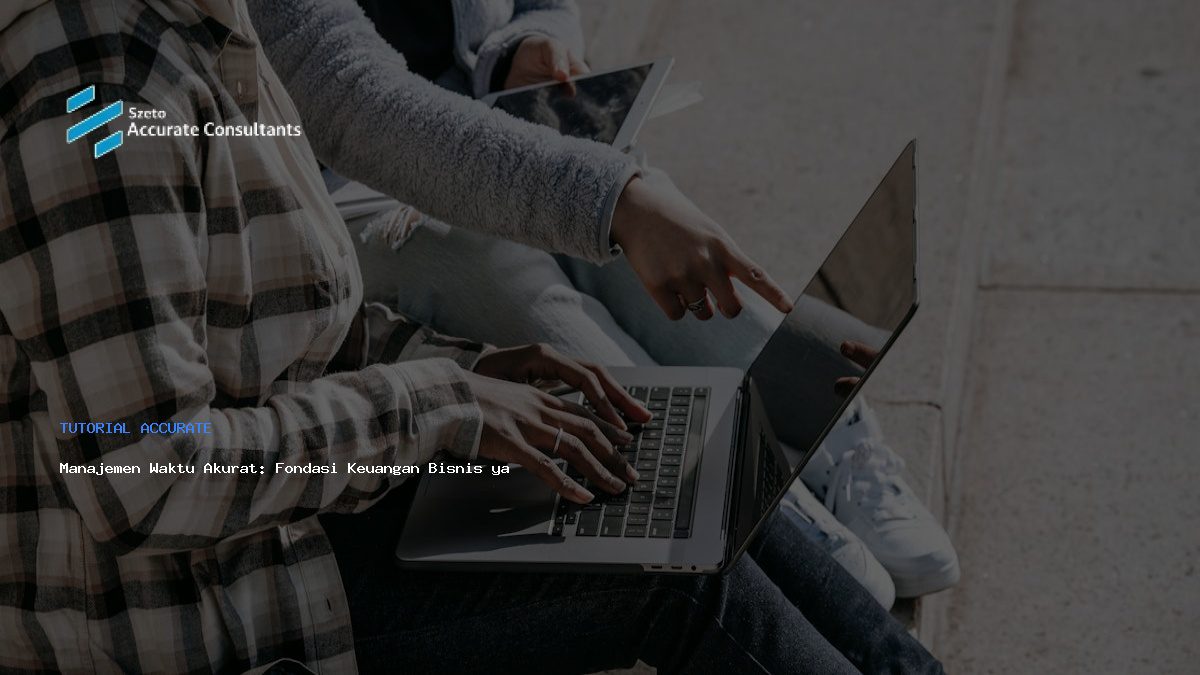 Manajemen Waktu Akurat: Fondasi Keuangan Bisnis yang Kuat