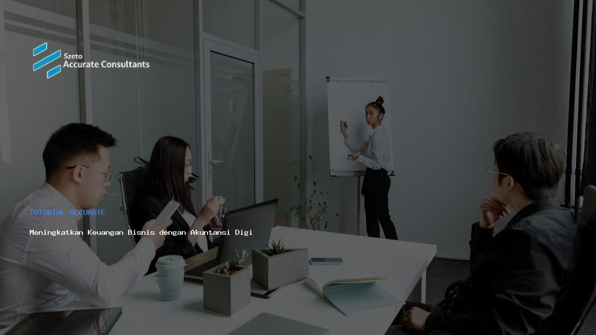 Meningkatkan Keuangan Bisnis dengan Akuntansi Digital Akurat