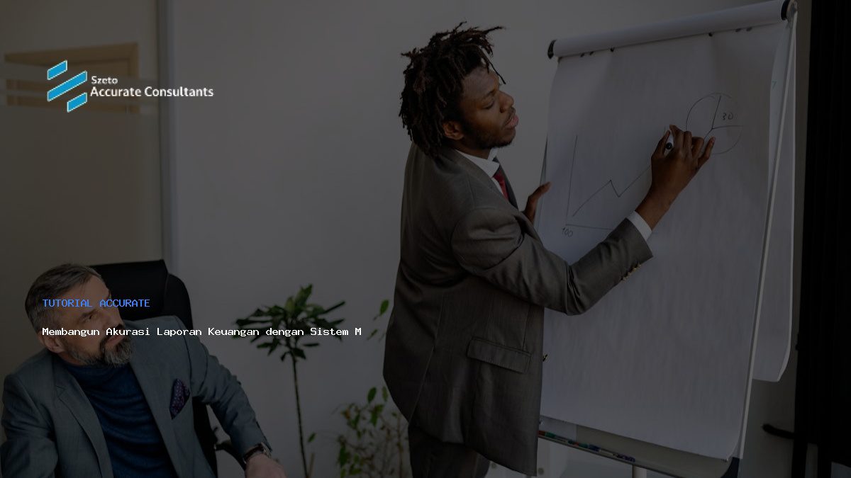 Membangun Akurasi Laporan Keuangan dengan Sistem Modern