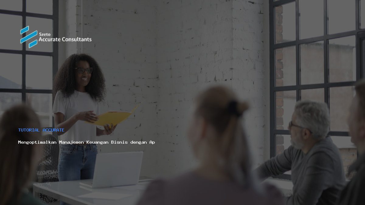 Mengoptimalkan Manajemen Keuangan Bisnis dengan Aplikasi Accurate