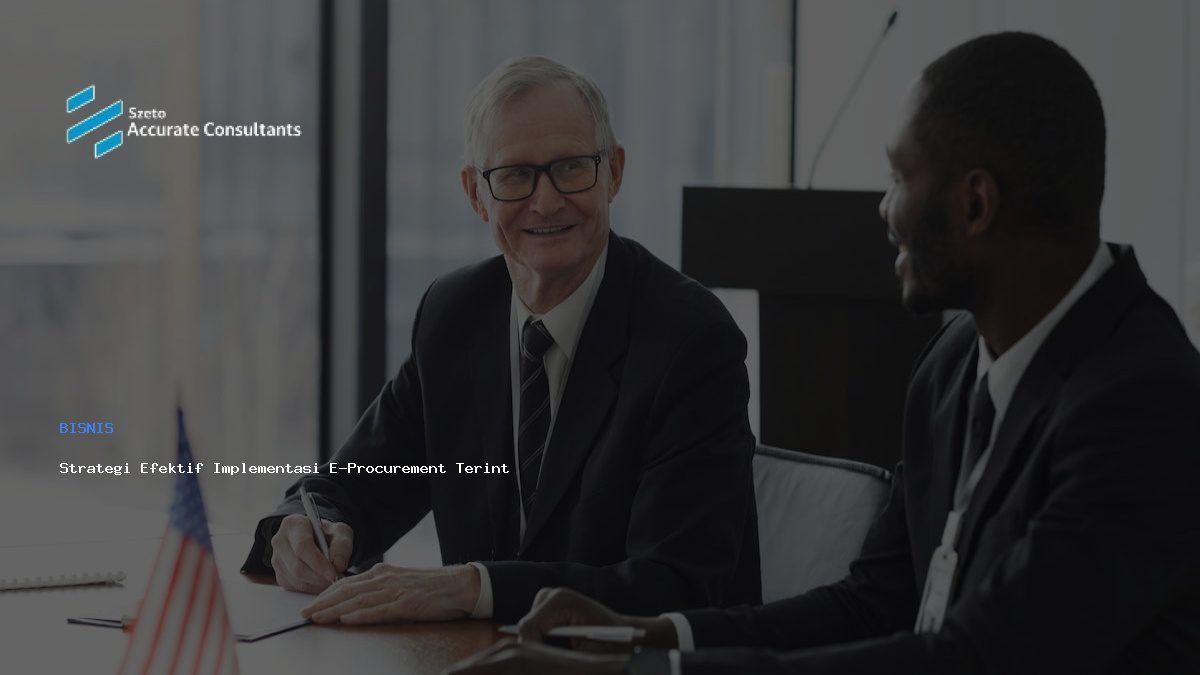 Strategi Efektif Implementasi E-Procurement Terintegrasi untuk Bisnis Modern