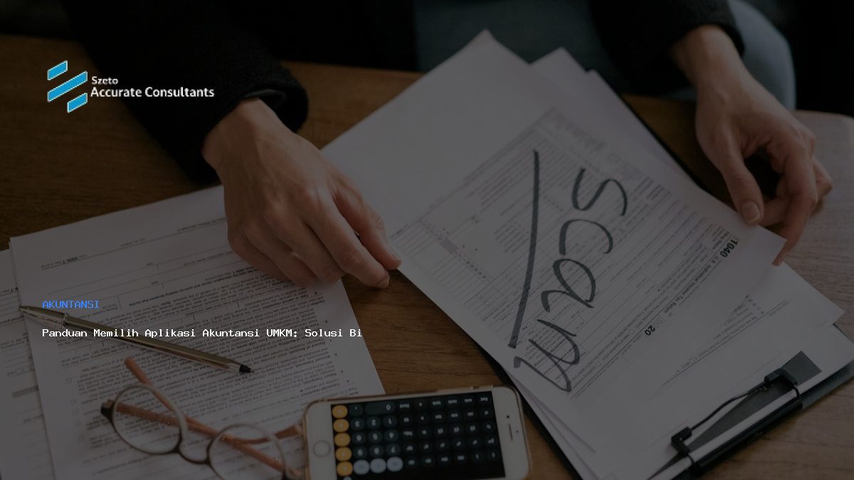 Panduan Memilih Aplikasi Akuntansi UMKM: Solusi Bisnis Pemula