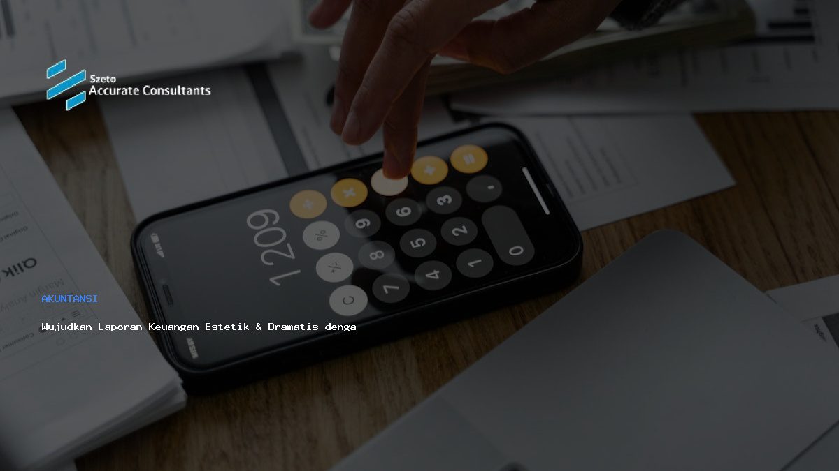 Wujudkan Laporan Keuangan Estetik & Dramatis dengan Accurate