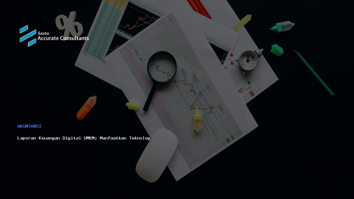 Laporan Keuangan Digital UMKM: Manfaatkan Teknologi untuk Akurasi