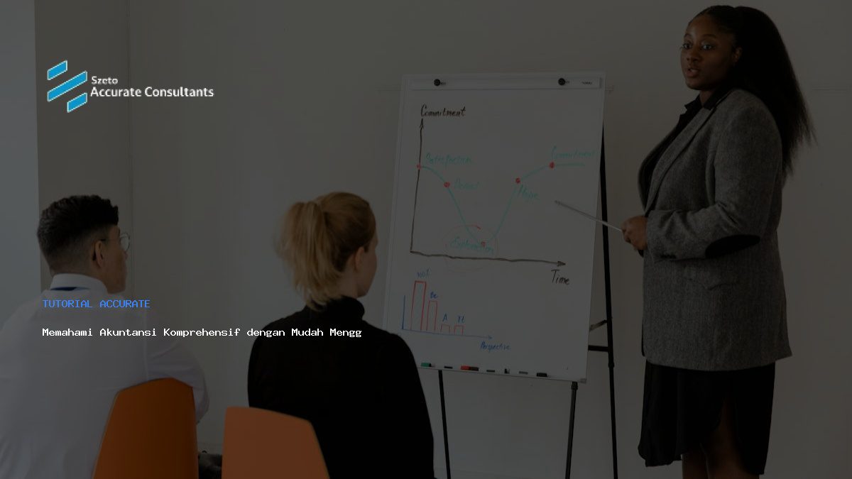 Memahami Akuntansi Komprehensif dengan Mudah Menggunakan Accurate