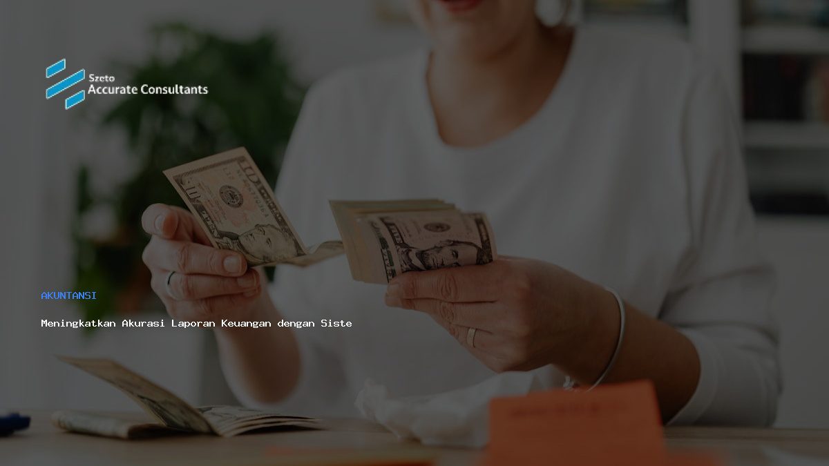 Meningkatkan Akurasi Laporan Keuangan dengan Sistem Terpadu