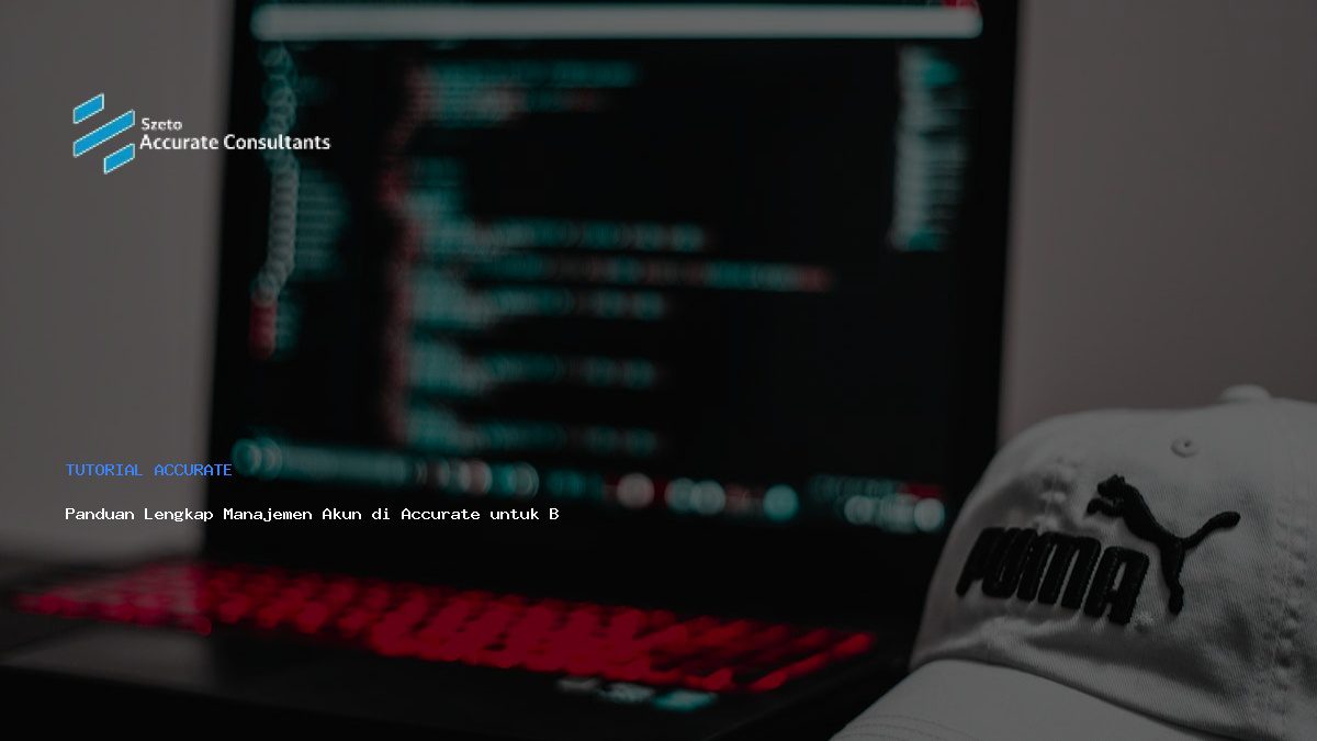 Panduan Lengkap Manajemen Akun di Accurate untuk Bisnis Efektif