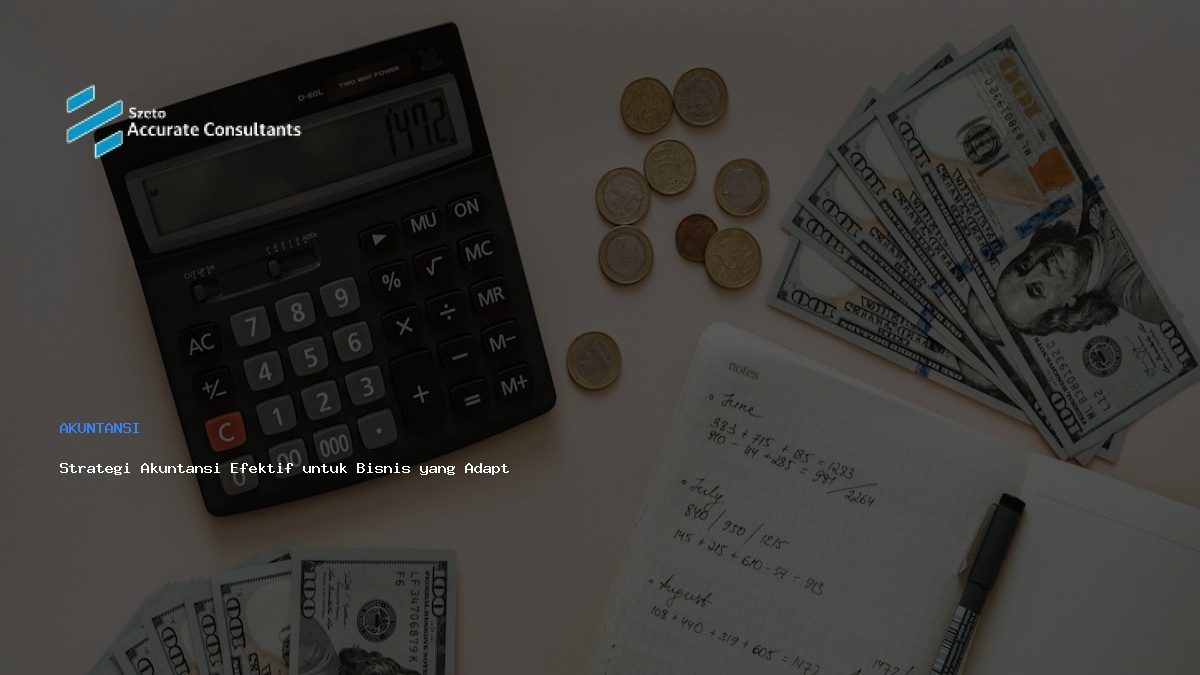 Strategi Akuntansi Efektif untuk Bisnis yang Adaptif