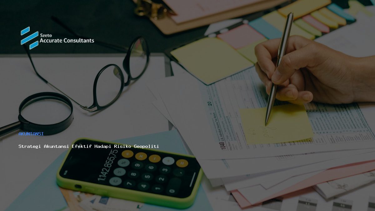 Strategi Akuntansi Efektif Hadapi Risiko Geopolitik & Fluktuasi Energi