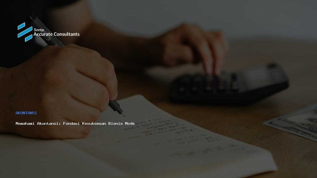 Memahami Akuntansi: Fondasi Kesuksesan Bisnis Modern
