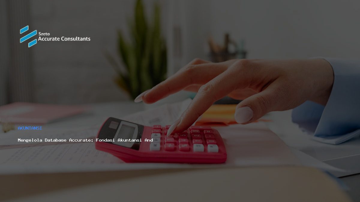 Mengelola Database Accurate: Fondasi Akuntansi Andal