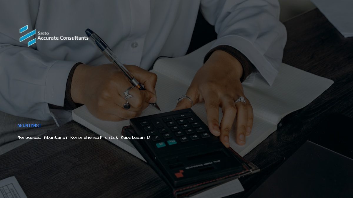 Menguasai Akuntansi Komprehensif untuk Keputusan Bisnis