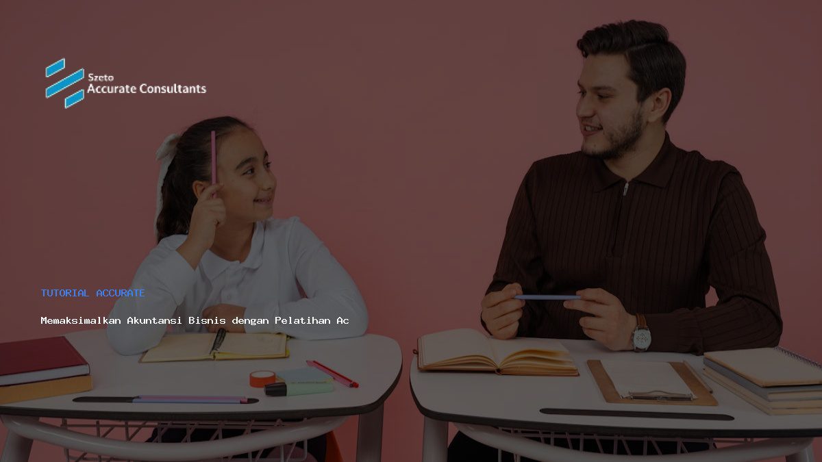 Memaksimalkan Akuntansi Bisnis dengan Pelatihan Accurate Profesional