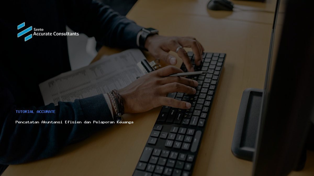 Pencatatan Akuntansi Efisien dan Pelaporan Keuangan Akurat