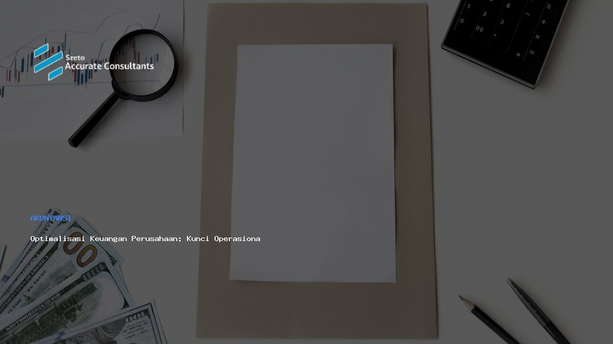 Optimalisasi Keuangan Perusahaan: Kunci Operasional Terkontrol & Rapi