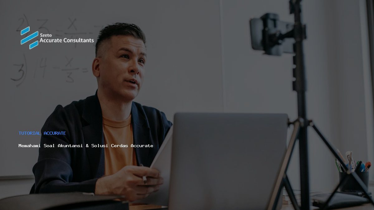 Memahami Soal Akuntansi & Solusi Cerdas Accurate