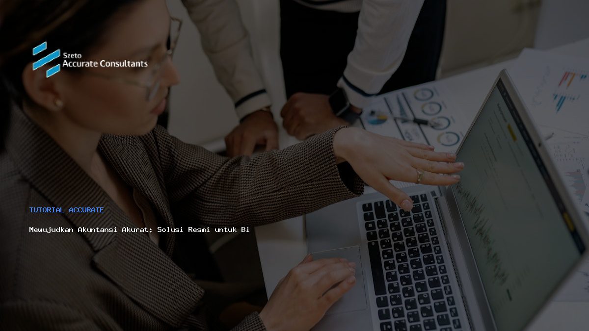 Mewujudkan Akuntansi Akurat: Solusi Resmi untuk Bisnis Anda