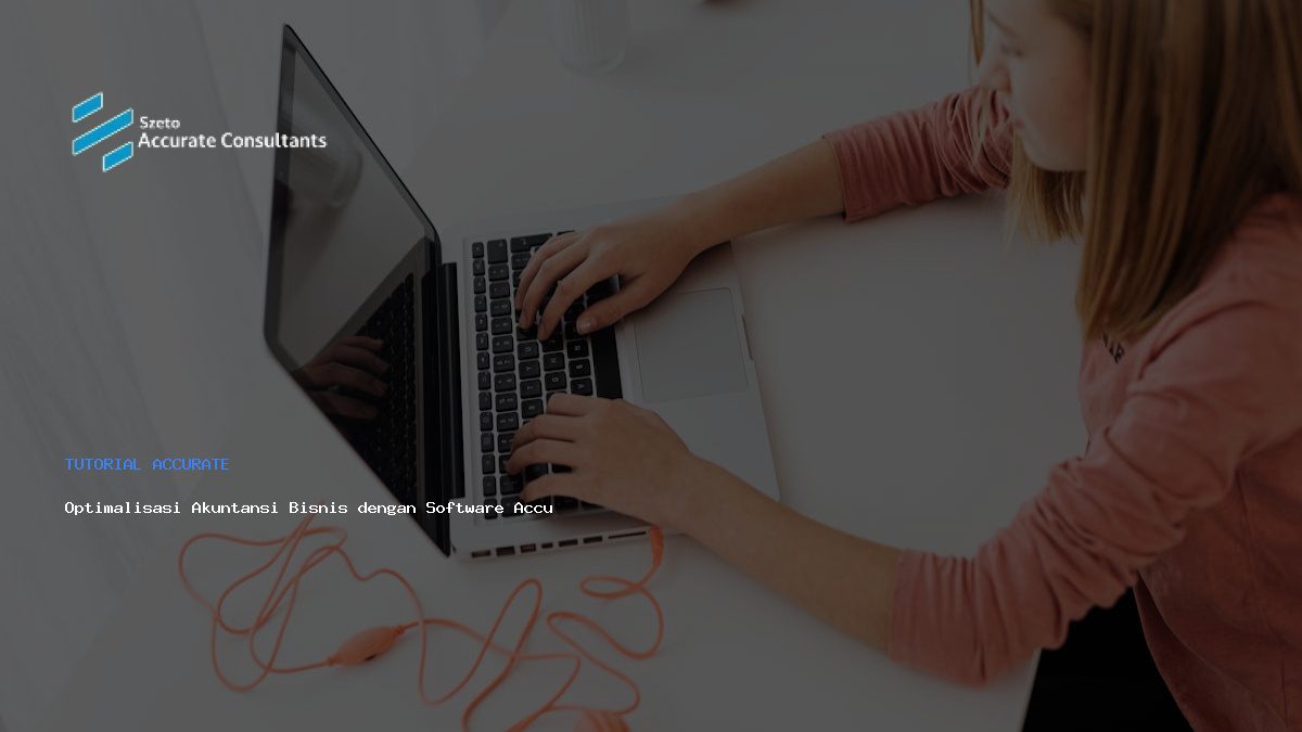 Optimalisasi Akuntansi Bisnis dengan Software Accurate
