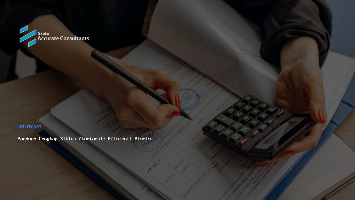 Panduan Lengkap Siklus Akuntansi: Efisiensi Bisnis dengan Accurate