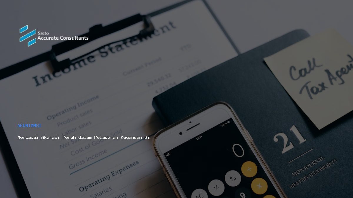 Mencapai Akurasi Penuh dalam Pelaporan Keuangan Bisnis Anda