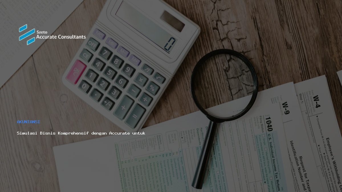 Simulasi Bisnis Komprehensif dengan Accurate untuk Keputusan Unggul
