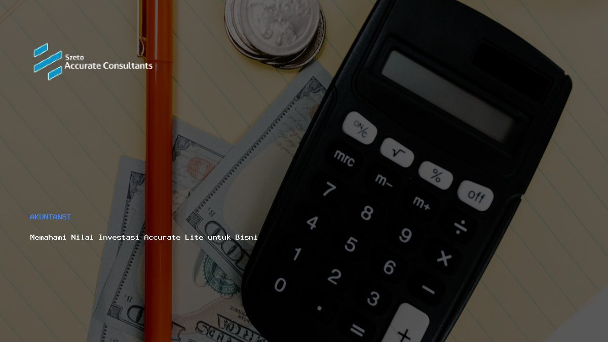 Memahami Nilai Investasi Accurate Lite untuk Bisnis